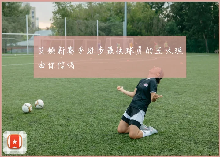 艾顿新赛季进步最快球员的五大理由你信吗